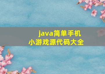 java简单手机小游戏源代码大全