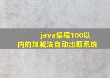 java编程100以内的加减法自动出题系统