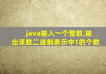 java输入一个整数,输出该数二进制表示中1的个数