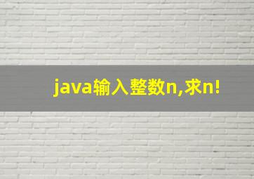 java输入整数n,求n!