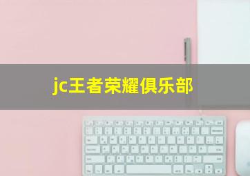 jc王者荣耀俱乐部