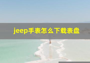 jeep手表怎么下载表盘