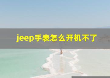 jeep手表怎么开机不了