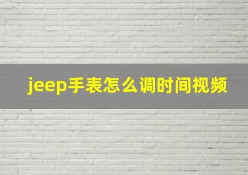 jeep手表怎么调时间视频