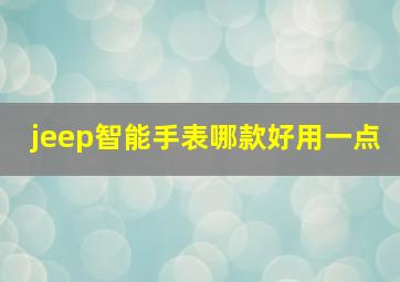 jeep智能手表哪款好用一点