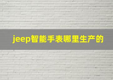 jeep智能手表哪里生产的