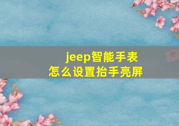 jeep智能手表怎么设置抬手亮屏