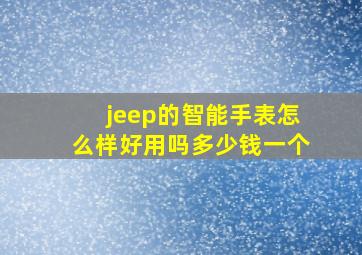 jeep的智能手表怎么样好用吗多少钱一个