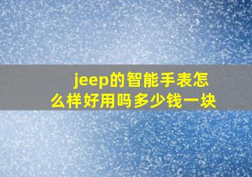 jeep的智能手表怎么样好用吗多少钱一块