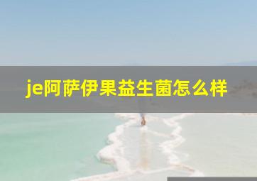 je阿萨伊果益生菌怎么样