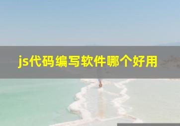 js代码编写软件哪个好用