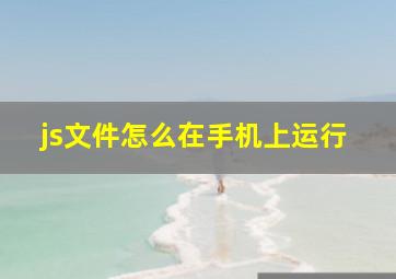 js文件怎么在手机上运行