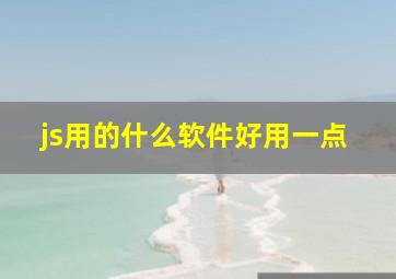 js用的什么软件好用一点