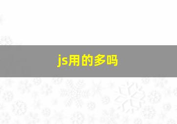 js用的多吗