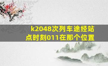 k2048次列车途经站点时刻011在那个位置