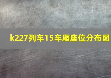 k227列车15车厢座位分布图