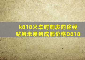 k818火车时刻表的途经站到米易到成都价格D818