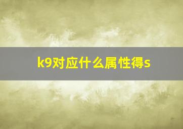 k9对应什么属性得s