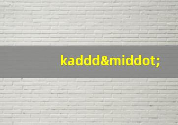 kaddd·