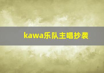 kawa乐队主唱抄袭