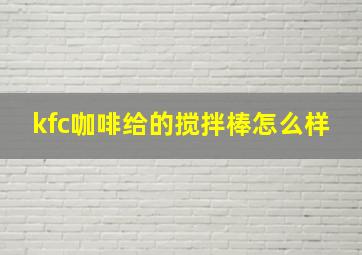 kfc咖啡给的搅拌棒怎么样