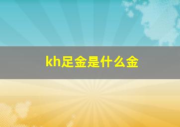 kh足金是什么金