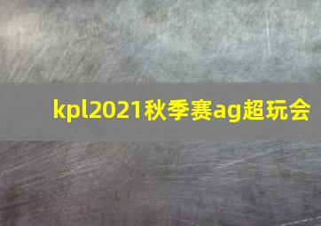 kpl2021秋季赛ag超玩会