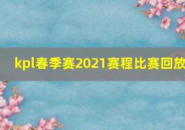 kpl春季赛2021赛程比赛回放