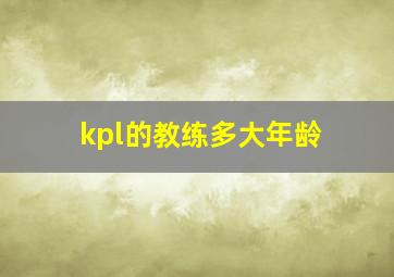 kpl的教练多大年龄