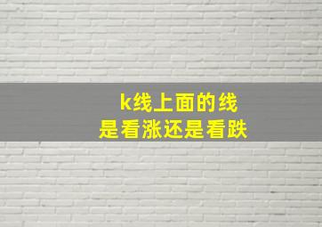 k线上面的线是看涨还是看跌