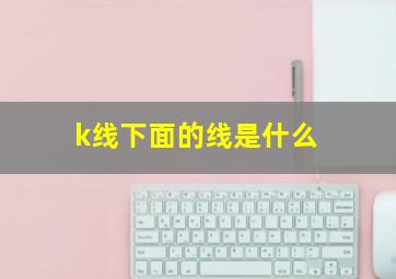 k线下面的线是什么