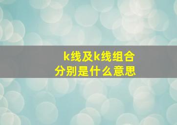 k线及k线组合分别是什么意思