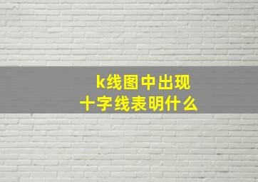 k线图中出现十字线表明什么