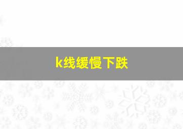 k线缓慢下跌