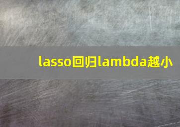 lasso回归lambda越小