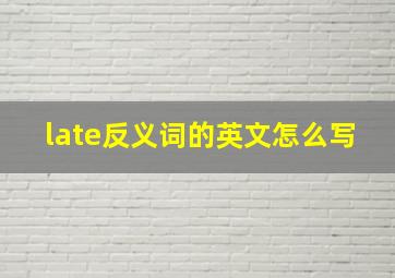 late反义词的英文怎么写