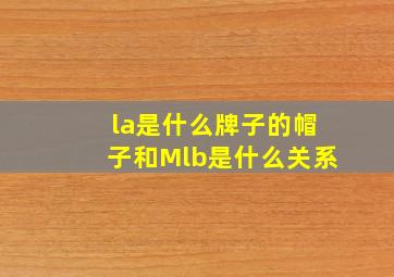 la是什么牌子的帽子和Mlb是什么关系