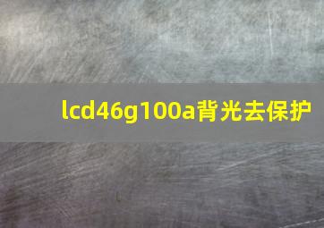 lcd46g100a背光去保护