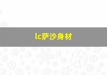 lc萨沙身材