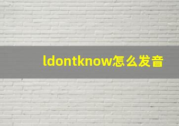 ldontknow怎么发音