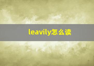 leavily怎么读