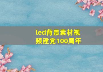 led背景素材视频建党100周年