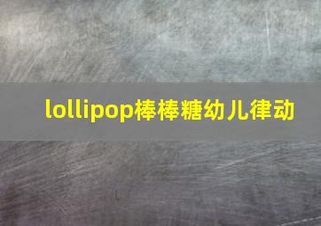 lollipop棒棒糖幼儿律动