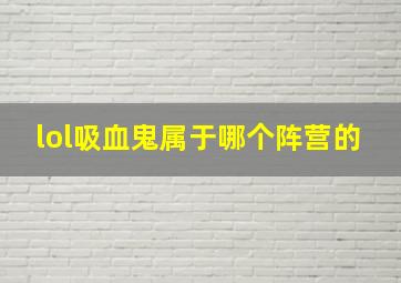 lol吸血鬼属于哪个阵营的