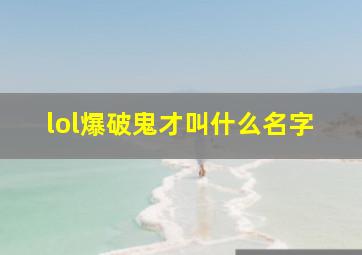 lol爆破鬼才叫什么名字