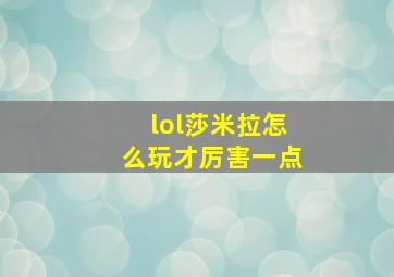 lol莎米拉怎么玩才厉害一点