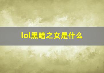 lol黑暗之女是什么