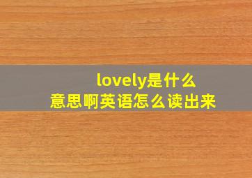 lovely是什么意思啊英语怎么读出来