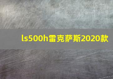 ls500h雷克萨斯2020款