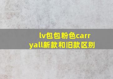 lv包包粉色carryall新款和旧款区别